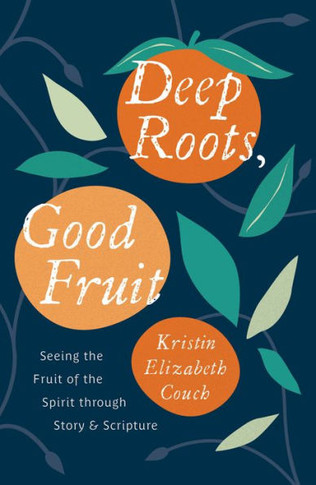 Deep Roots, Good Fruit : Seeing the Fruit of the Spirit Through Story & Scripture