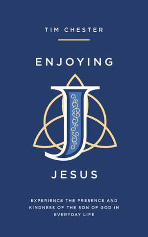 Enjoying Jesus : Experience the Presence and Kindness of the Son of God in Everyday Life