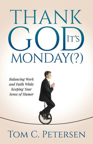 Thank God It's Monday(?) : Balancing Work and Faith While Keeping Your Sense of Humor