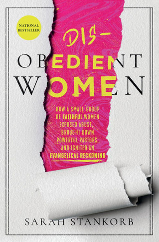 Disobedient Women : How a Small Group of Faithful Women Exposed Abuse, Brought Down Powerful Pastors, and Ignited an Evangelical Reckoning
