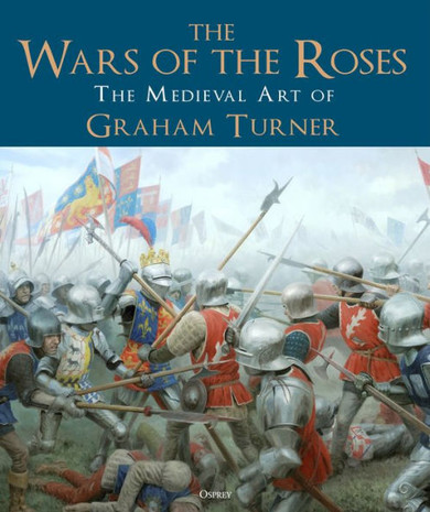 The Wars of the Roses : The Medieval Art of Graham Turner