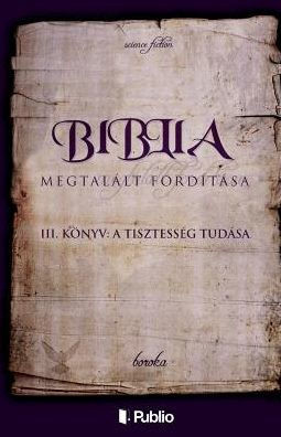 A Biblia Megtalált Fordítása III. Könyv: A Tisztesség Tudása