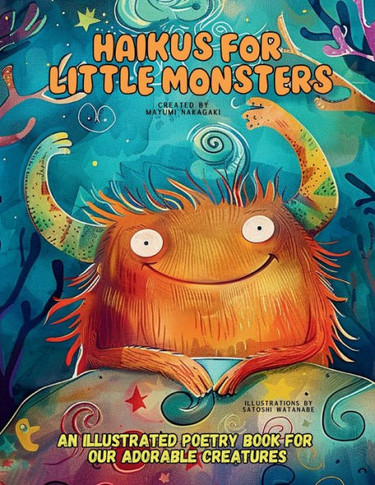 Haikus for Little Monsters : An Illustrated Poetry Book for Our Adorable Creatures Ages 3 -10