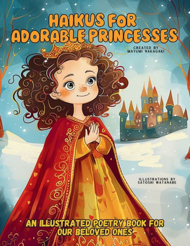 Haikus for Adorable Princesses : An Illustrated Poetry Book for Our Beloved Little Ones Ages 3 -10