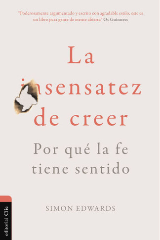 La Sensatez de Creer : Por Qué la Fe Tiene Sentido