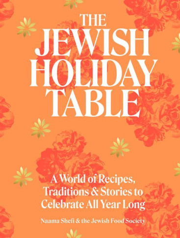 The Jewish Holiday Table : A World of Recipes, Traditions, and Stories to Celebrate All Year Long