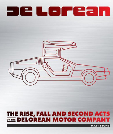 DeLorean : The Rise, Fall, and Second Acts of the DeLorean Motor Company