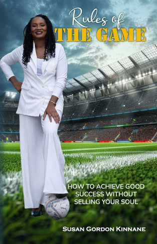Rules of the Game : How to Achieve Good Success Without Selling Your Soul