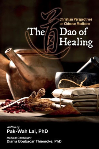 The Dao of Healing : Christian Perspectives on Chinese Medicine