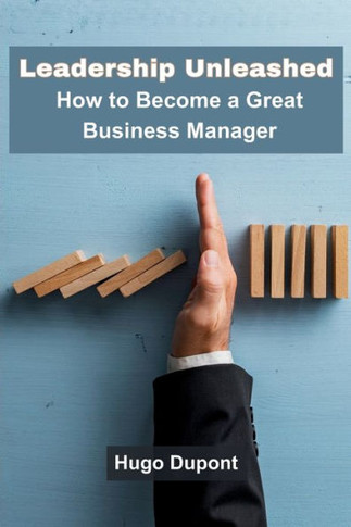Leadership Unleashed : How to Become a Great Business Manager