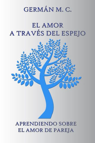 El Amor a Traves del Espejo : Aprendiendo Sobre El Amor de Pareja