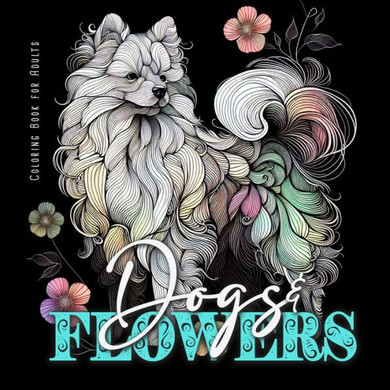 Dogs and Flowers Coloring Book for Adults : Zentangle Dogs Coloring Book for Adults Line Art Dogs Coloring Book Zentangle Flowers Coloring Book Abstract