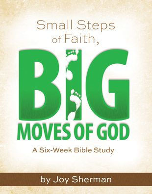 Small Steps of Faith, Big Moves of God : A Six-Week Bible Study
