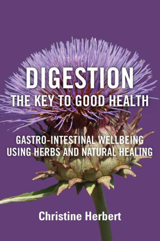 Digestion, the Key to Good Health : Gastro-Intestinal Wellbeing Using Herbs and Natural Healing