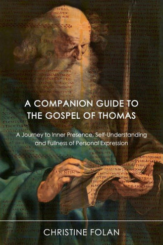 A Companion Guide To The Gospel Of Thomas : A Guide To Inner Presence, Self-Understanding And Fullness Of Personal Expression