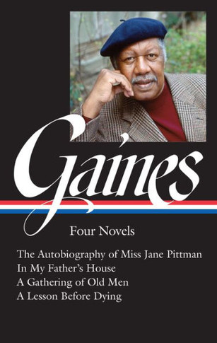 Ernest J. Gaines: Four Novels (LOA #383) : The Autobiography of Miss Jane Pittmann / In My Father's House / A Gathering of Old Men / A Lesson Before Dying