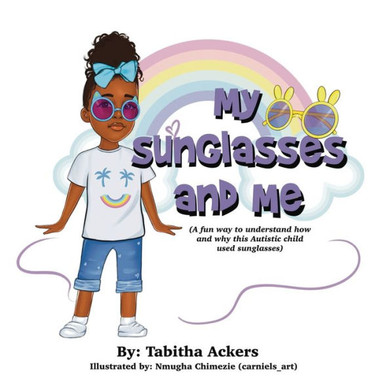 My Sunglasses and Me : A Fun Way to Understand how and why this Autistic Child Used Sunglasses.