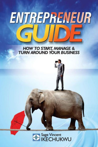 Entrepreneur Guide : How to Start, Manage and Turn-Around Your Business