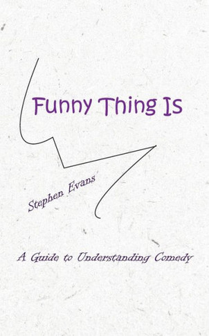 Funny Thing Is : A Guide to Understanding Comedy