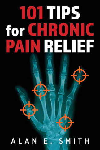 101 Tips for Chronic Pain Relief : Traditional, Alternative, and Complementary Health Solutions You can Use!