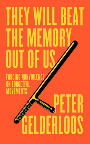 They Will Beat the Memory Out of Us : How Nonviolence Stifles Our Movements