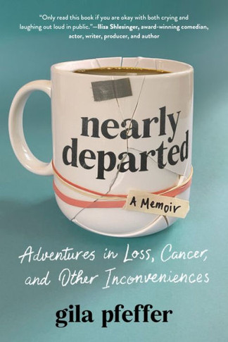 Nearly Departed : Adventures in Loss, Cancer, and Other Inconveniences