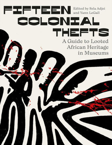 Fifteen Colonial Thefts : A Guide to Looted African Heritage in Museums