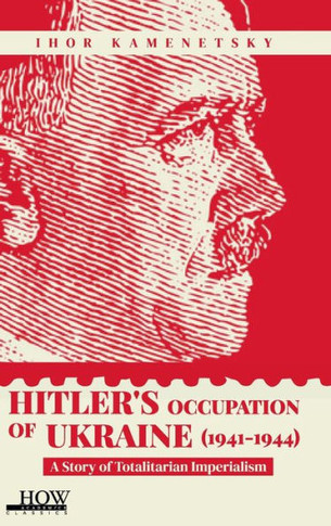 Hitler’s Occupation Of Ukraine (1941-1944) : A Story Of Totalitarian Imperialism