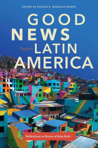 Good News from Latin America : Reflections in Honor of John Stott