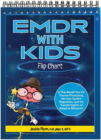EMDR with Kids Flip Chart : A Play-Based Tool for Trauma Processing, Nervous System Regulation, and the Transformation of Adaptive Behaviors