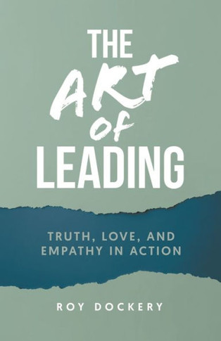 The Art of Leading : Truth, Love, and Empathy in Action