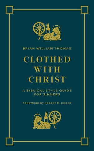 Clothed with Christ : A Biblical Style Guide for Sinners