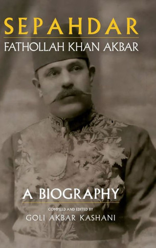 Sepahdar : Fathollah Khan Akbar, A Biography