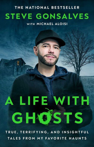 A Life with Ghosts : True, Terrifying, and Insightful Tales from My Favorite Haunts