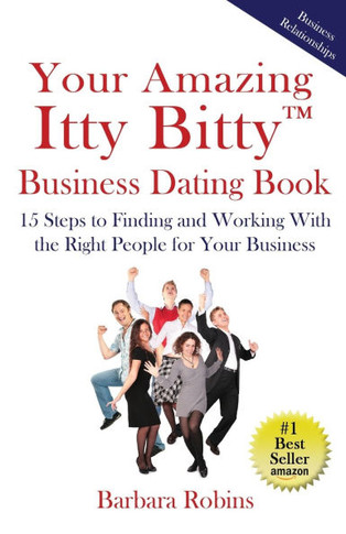 Your Amazing Itty Bitty(TM) Business Dating Book : 15 Steps to Finding and Working With the Right People for Your Business