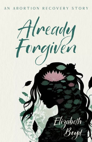 Already Forgiven : An Abortion Recovery Story