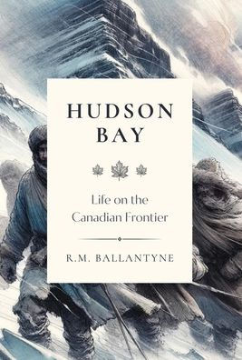 Hudson Bay : Life on the Canadian Frontier