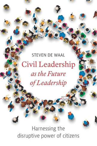 Civil Leadership as the Future of Leadership : Harnessing the Disruptive Power of Citizens