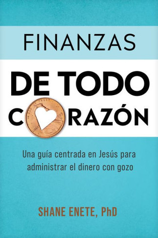 Finanzas de Todo Corazón : Una Guía Centrada En Jesús Para Administrar El Dinero Con Gozo