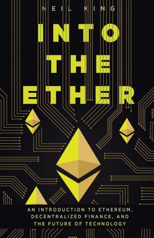 Into the Ether : An Introduction to Ethereum, Decentralized Finance, and the Future of Technology