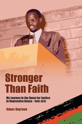 Stronger Than Faith : My Journey In the Quest for Justice in Repressive Kenya - 1958-2015