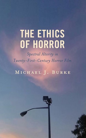 The Ethics of Horror : Spectral Alterity in Twenty-First Century Horror Film