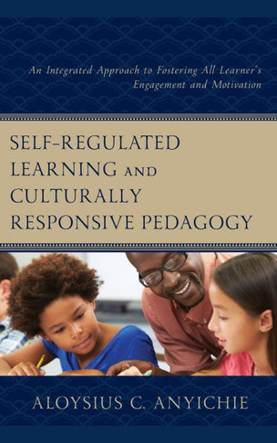 Self-Regulated Learning and Culturally Responsive Pedagogy : An Integrated Approach to Fostering All Learner's Engagement and Motivation