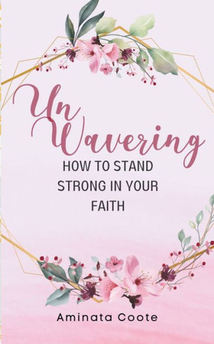 Unwavering : How to Stand Strong in Your Faith