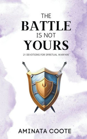 The Battle Is Not Yours : 21 Devotions for Spiritual Warfare