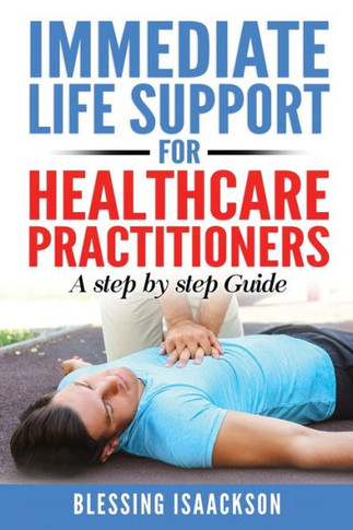 Immediate Life Support for Healthcare Practitioners : A Step-By-Step Guide