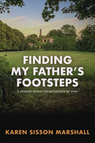 Finding My Father's Footsteps : A Journey Within the Battlefields of World War II
