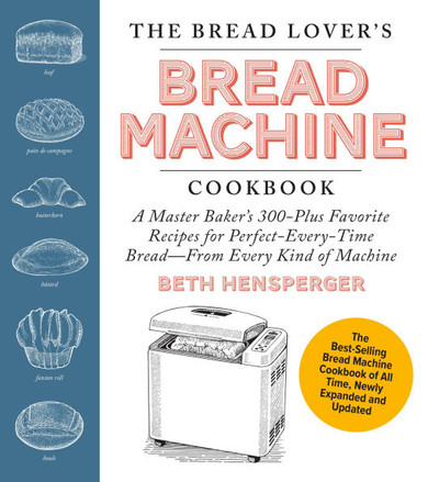 The Bread Lover's Bread Machine Cookbook, Newly Updated and Expanded : A Master Baker's 300-Plus Favorite Recipes for Perfect-Every-Time Bread--From Every Kind of Machine