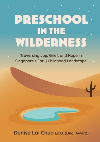 Preschool in the Wilderness: Traversing Joy, Grief, and Hope in Singapore's Early Childhood Landscape