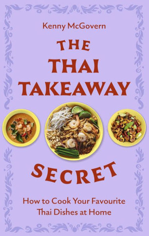 The Thai Takeaway Secret : How to Cook Your Favourite Fakeaway Dishes at Home